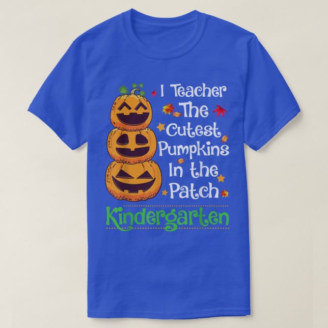 I teach The Cutest Pumpkin Kindergarten Teacher Ha T-Shirt (Design Front)