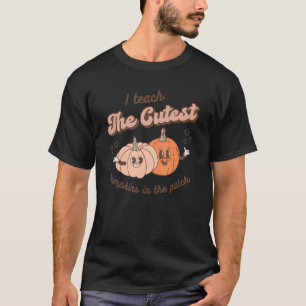 I Teach The Cutest Pumpkins In The Patch 1 T-Shirt