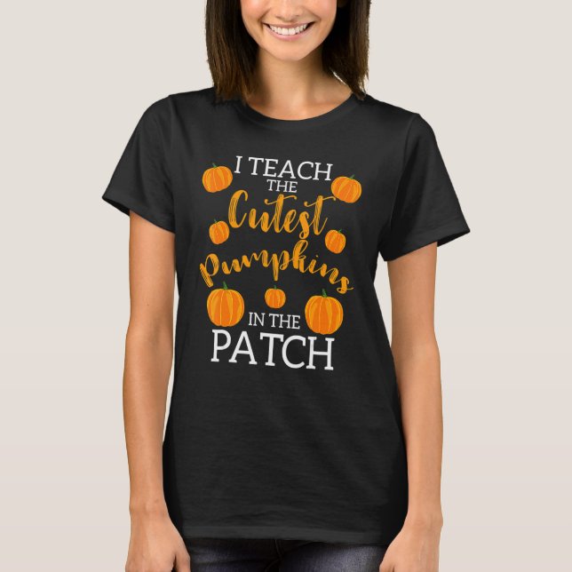 i teach the cutest pumpkins in the patch 2 T-Shirt (Front)