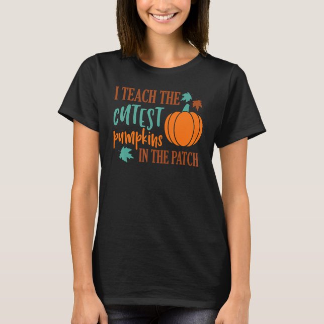 I Teach The Cutest Pumpkins In The Patch Cute Hall T-Shirt (Front)