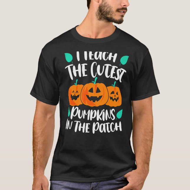 I Teach the Cutest Pumpkins in the Patch Cute T-Shirt (Front)