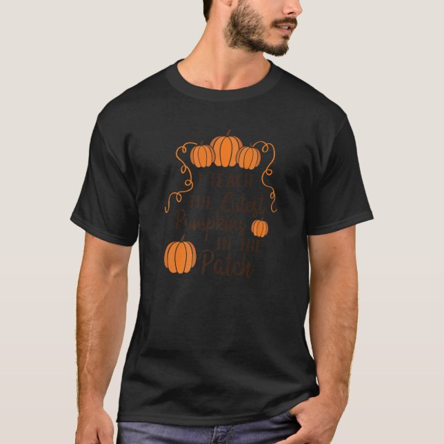I Teach The Cutest Pumpkins In The Patch Fall Scho T-Shirt (Front)