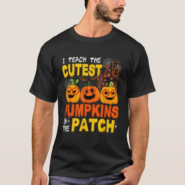 I Teach The Cutest Pumpkins In The Patch Halloween T-Shirt (Front)