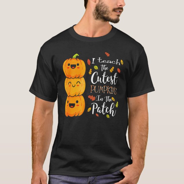 I Teach The Cutest Pumpkins In The Patch Halloween T-Shirt (Front)