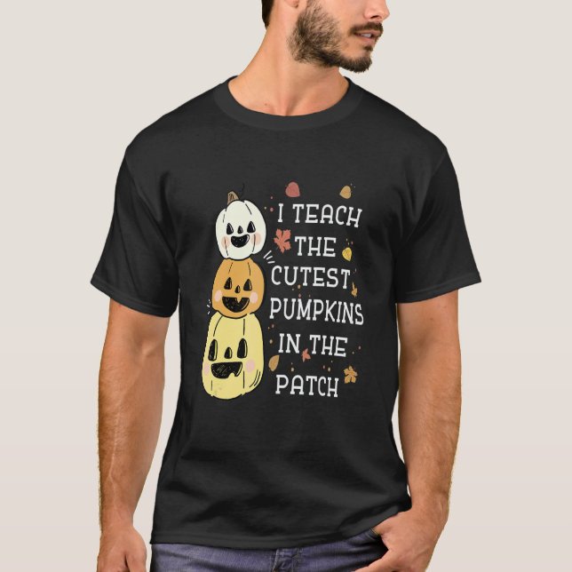 I Teach The Cutest Pumpkins In The Patch Halloween T-Shirt (Front)