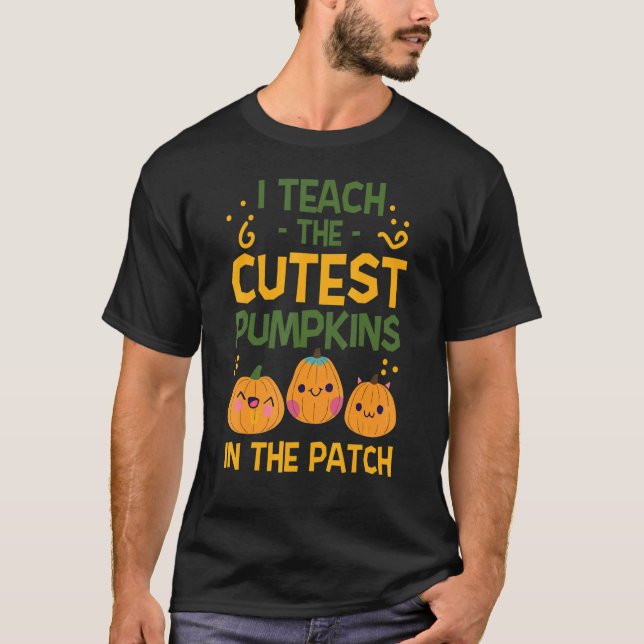 I Teach The Cutest Pumpkins In The Patch Halloween T-Shirt (Front)