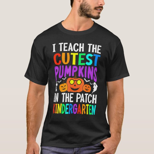 I Teach The Cutest Pumpkins In The Patch Kindergar T-Shirt (Front)