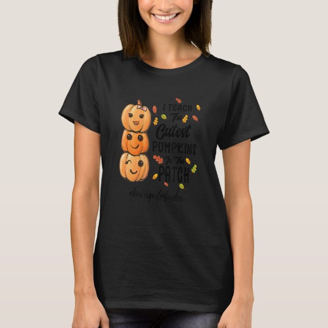 I Teach The Cutest Pumpkins In The Patch kindergar T-Shirt (Front)