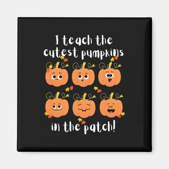 I teach the cutest pumpkins in the patch magnet (Front)