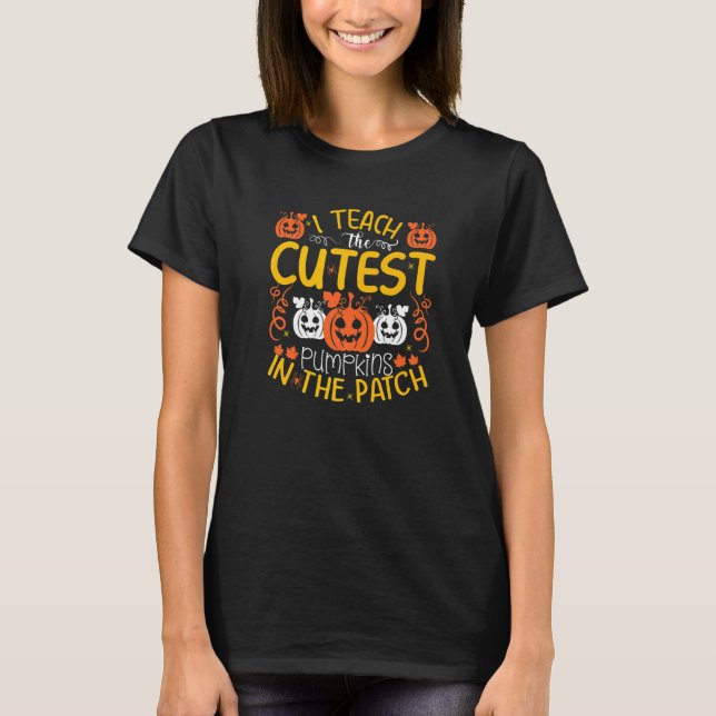 I teach the cutest pumpkins in the patch T-Shirt (Front)