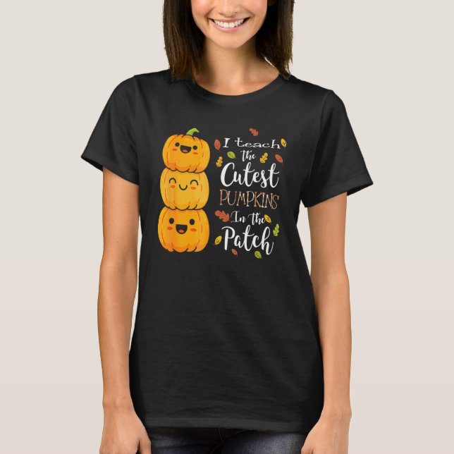 I Teach The Cutest Pumpkins In The Patch Teacher F T-Shirt (Front)