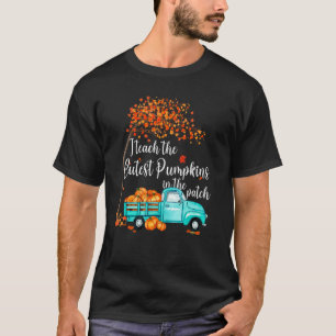 I Teach The Cutest Pumpkins In The Patch Teacher F T-Shirt
