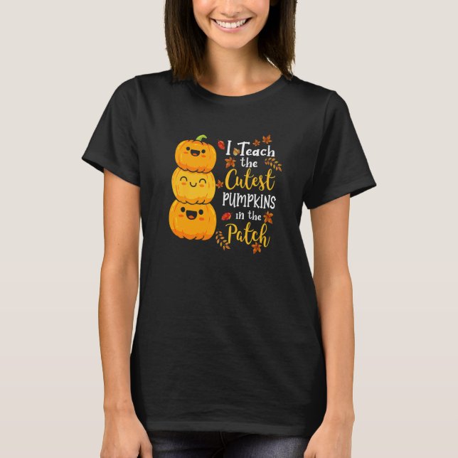 I Teach The Cutest Pumpkins In The Patch Teacher F T-Shirt (Front)