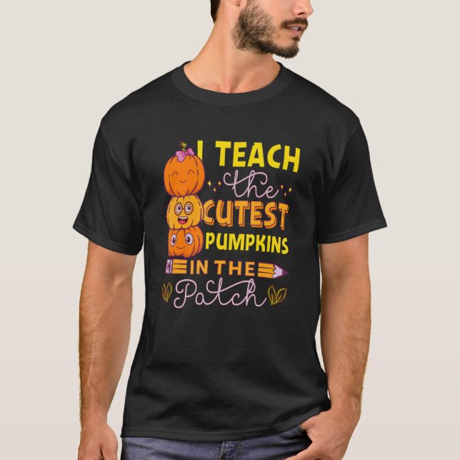I Teach The Cutest Pumpkins In The Patch Teacher F T-Shirt (Front)