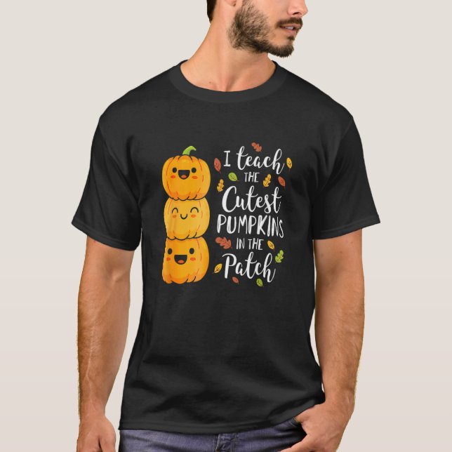 I Teach The Cutest Pumpkins In The Patch Teacher F T-Shirt (Front)