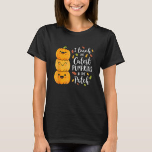 I Teach The Cutest Pumpkins In The Patch Teacher F T-Shirt