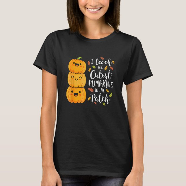 I Teach The Cutest Pumpkins In The Patch Teacher F T-Shirt (Front)