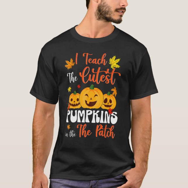 I Teach The Cutest Pumpkins In The Patch Teacher F T-Shirt (Front)