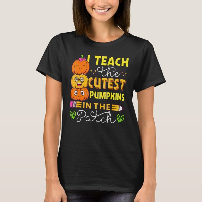 I Teach The Cutest Pumpkins In The Patch Teacher F T-Shirt (Front)