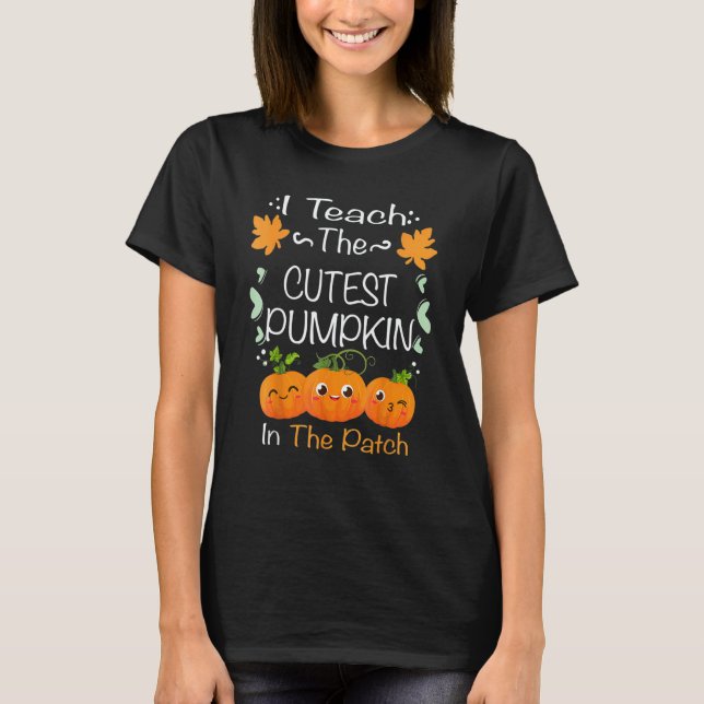 I Teach The Cutest Pumpkins In The Patch Teacher F T-Shirt (Front)