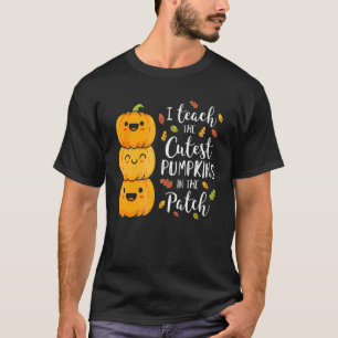 I Teach The Cutest Pumpkins In The Patch Teacher F T-Shirt