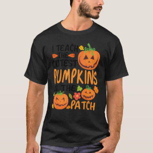 I Teach The Cutest Pumpkins In The Patch Teacher F T-Shirt