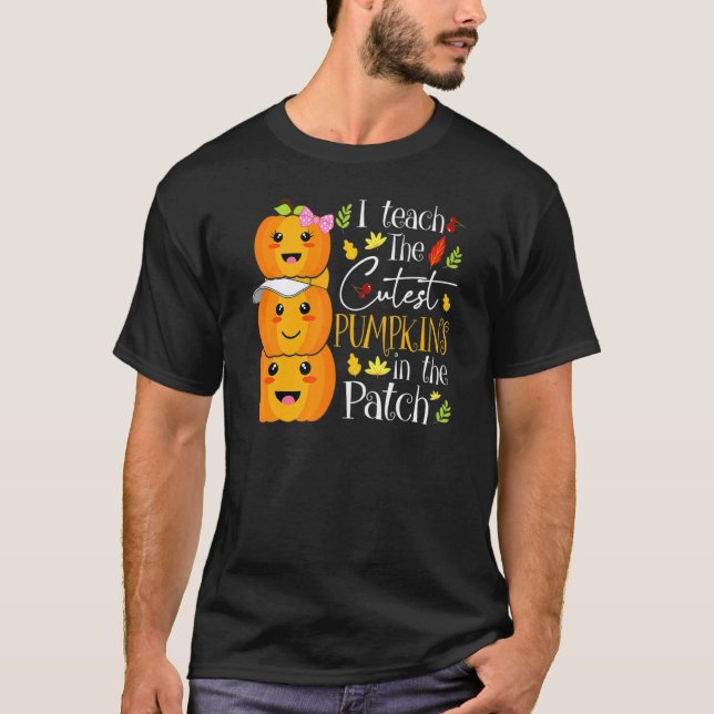 I Teach The Cutest Pumpkins In The Patch Teacher F T-Shirt (Front)