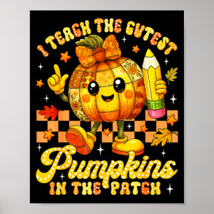 I Teach The Cutest Pumpkins In The Patch Teacher H Poster