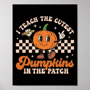 I Teach The Cutest Pumpkins In The Patch Teacher H Poster