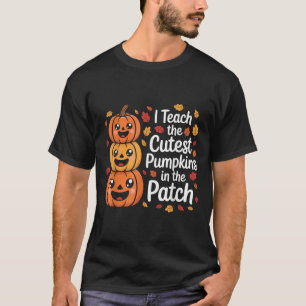 I Teach The Cutest Pumpkins In The Patch Teacher H T-Shirt