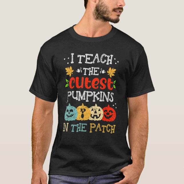 I Teach The Cutest Pumpkins In The Patch Teacher H T-Shirt (Front)
