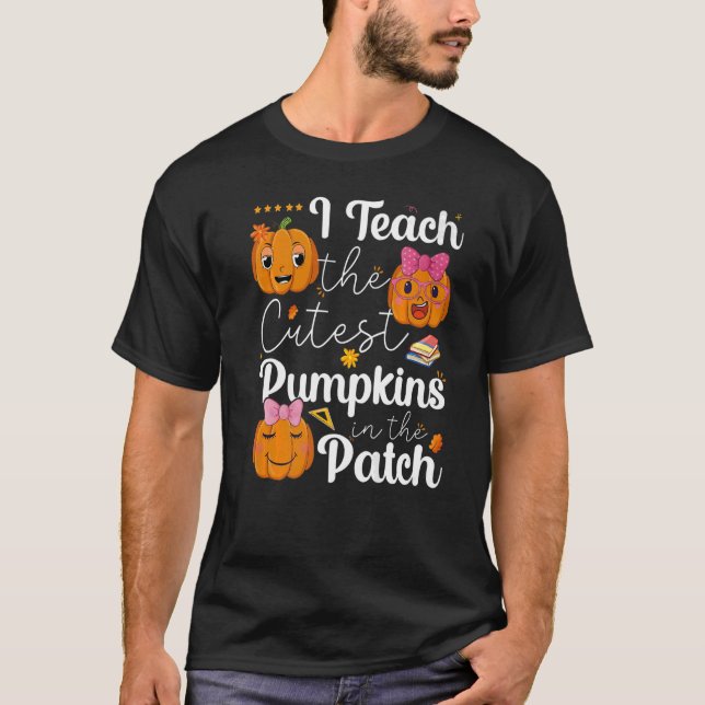 I Teach The Cutest Pumpkins In The Patch Teacher H T-Shirt (Front)