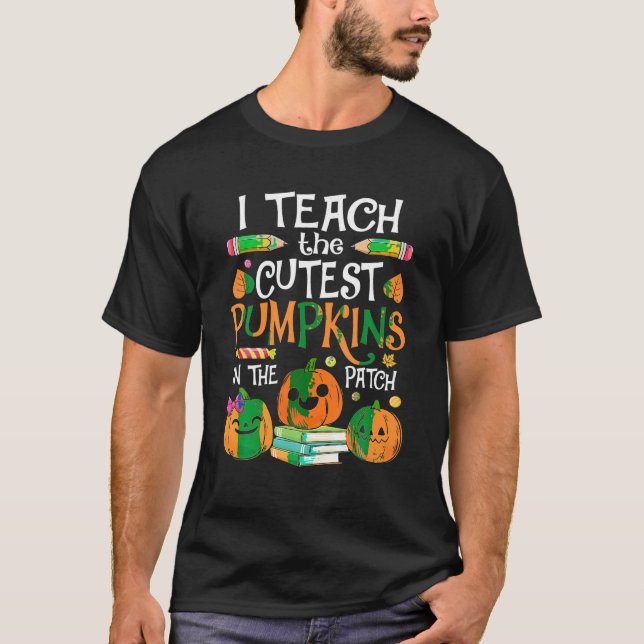 I Teach The Cutest Pumpkins In The Patch Teacher H T-Shirt (Front)