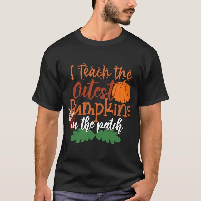 I Teach The Cutest Pumpkins In The Patch Teacher H T-Shirt (Front)