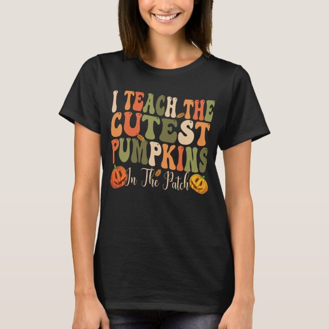 I Teach The Cutest Pumpkins In The Patch Teacher T-Shirt (Front)