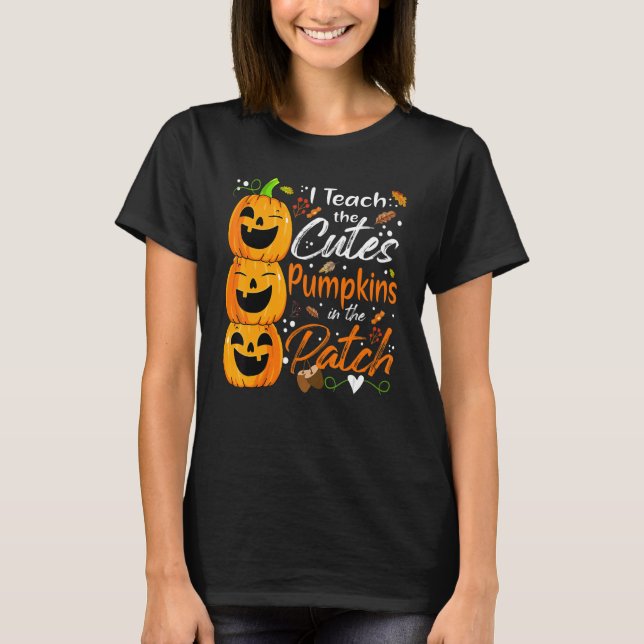 I Teach The Cutest Pumpkins The Patch Cute Hallowe T-Shirt (Front)