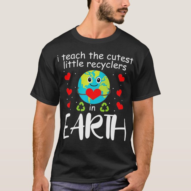 I Teach The Cutest Recyclers In Earth Teacher Eart T-Shirt (Front)