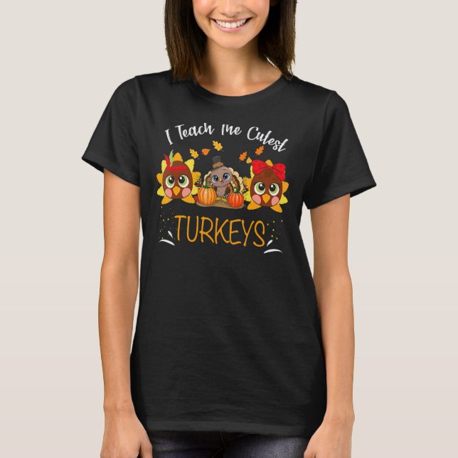 I Teach The Cutest Turkeys Cute Teacher Thanksgivi T-Shirt (Front)