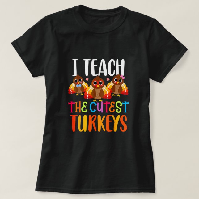 I Teach The Cutest Turkeys - Funny Thanksgiving Te T-Shirt (Design Front)