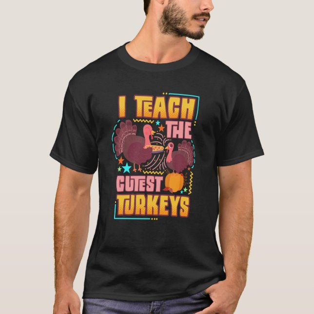 I Teach The Cutest Turkeys Thanksgiving Teacher Co T-Shirt (Front)