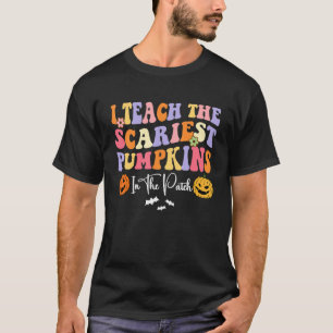 I Teach The Scariest Pumpkins In The Patch Teacher T-Shirt