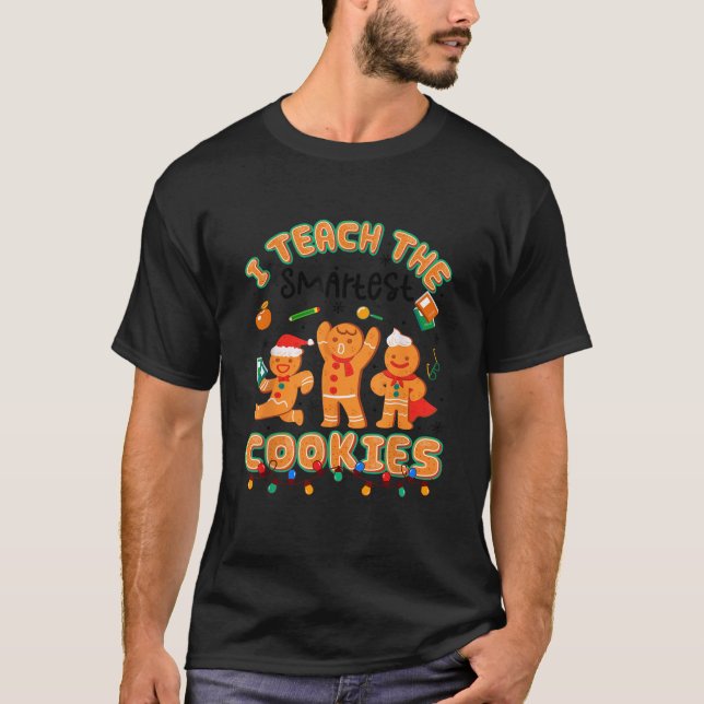 I Teach The Smartest Cookies Funny Gingerbread Xma T-Shirt (Front)