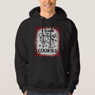 I Teach The Smartest Cookies Gingerbread Teacher C Hoodie