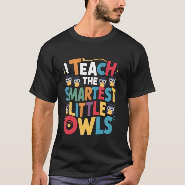 I Teach the Smartest Little Owls Teacher Teaching T-Shirt (Front)