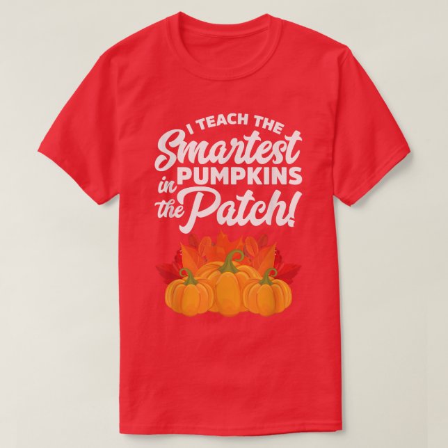 I Teach The Smartest Pumpkins In The Patch  T-Shirt (Design Front)