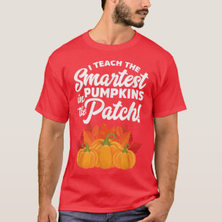 I Teach The Smartest Pumpkins In The Patch  T-Shirt