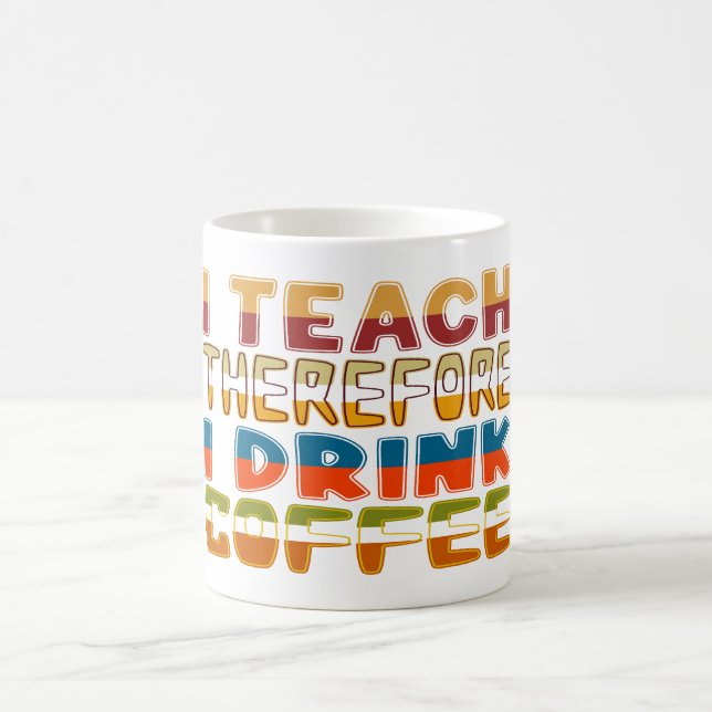 I Teach Therefore I Drink Coffee Coffee Mug (Center)