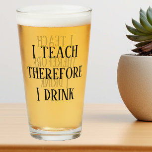I Teach therefore I drink Funny Teacher Gift Glass