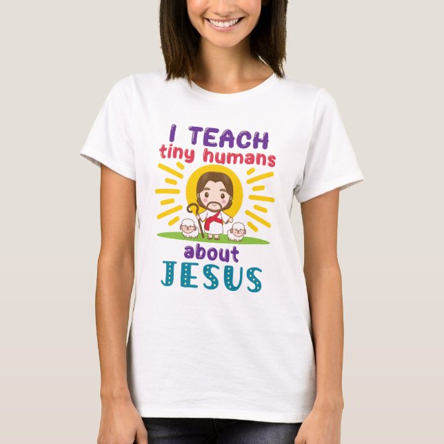 I Teach Tiny Humans About Jesus Sunday School T-Shirt (Front)