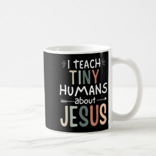 I Teach Tiny Humans About Jesus Teacher Sunday Sch Coffee Mug